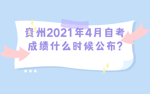 贵州2021年4月自考成绩什么时候公布?
