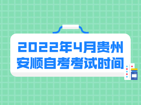 2022年4月贵州安顺自考考试时间